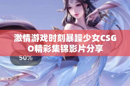 激情游戏时刻暴躁少女CSGO精彩集锦影片分享