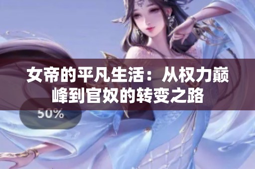 女帝的平凡生活：从权力巅峰到官奴的转变之路
