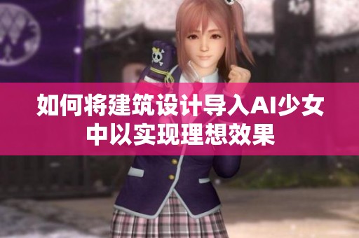如何将建筑设计导入AI少女中以实现理想效果