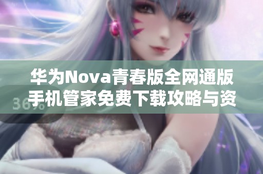 华为Nova青春版全网通版手机管家免费下载攻略与资源分享