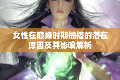 女性在巅峰时期抽搐的潜在原因及其影响解析