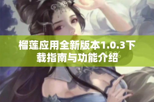 榴莲应用全新版本1.0.3下载指南与功能介绍