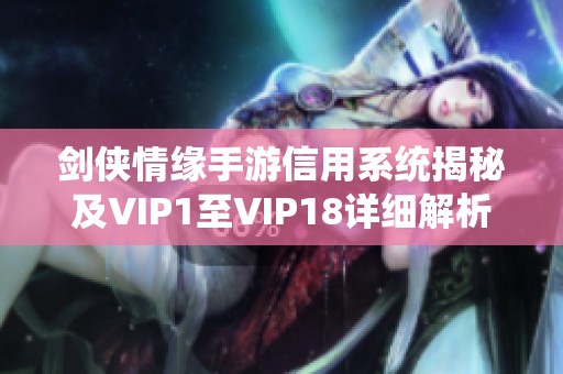 剑侠情缘手游信用系统揭秘及VIP1至VIP18详细解析