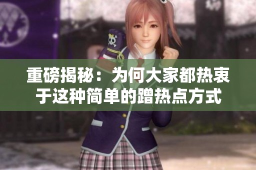 重磅揭秘：为何大家都热衷于这种简单的蹭热点方式