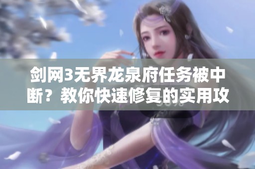 剑网3无界龙泉府任务被中断？教你快速修复的实用攻略