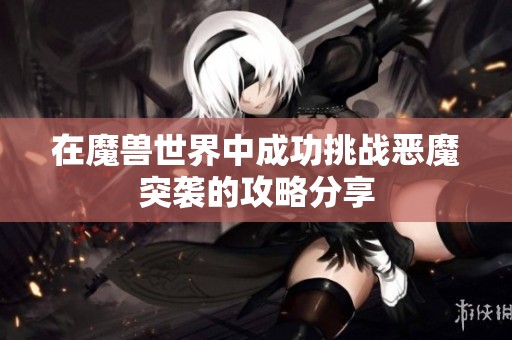 在魔兽世界中成功挑战恶魔突袭的攻略分享