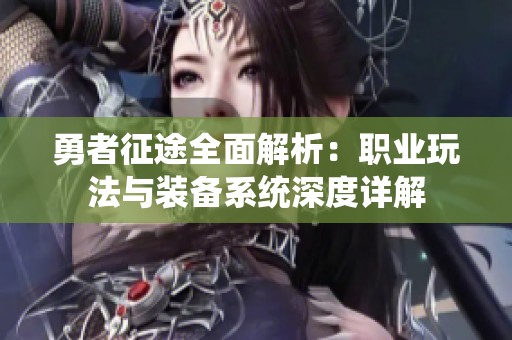 勇者征途全面解析：职业玩法与装备系统深度详解