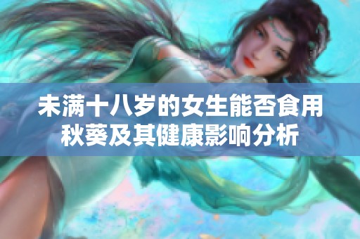 未满十八岁的女生能否食用秋葵及其健康影响分析