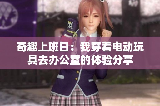 奇趣上班日：我穿着电动玩具去办公室的体验分享