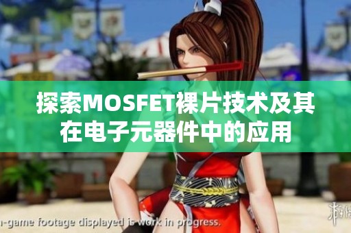 探索MOSFET裸片技术及其在电子元器件中的应用