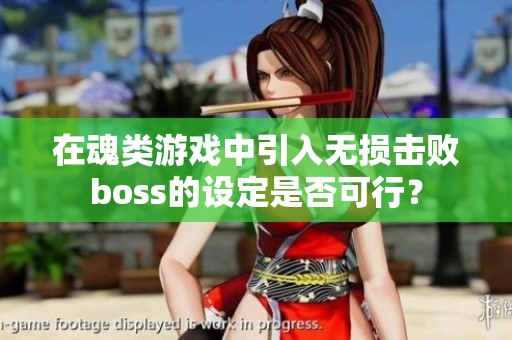 在魂类游戏中引入无损击败boss的设定是否可行？