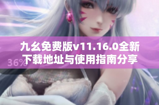 九幺免费版v11.16.0全新下载地址与使用指南分享