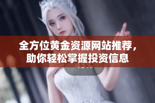 全方位黄金资源网站推荐，助你轻松掌握投资信息