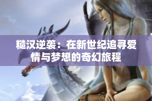 糙汉逆袭：在新世纪追寻爱情与梦想的奇幻旅程