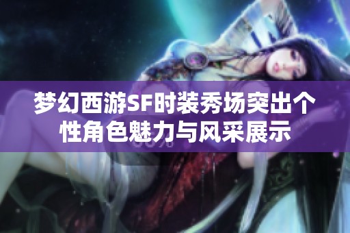 梦幻西游SF时装秀场突出个性角色魅力与风采展示