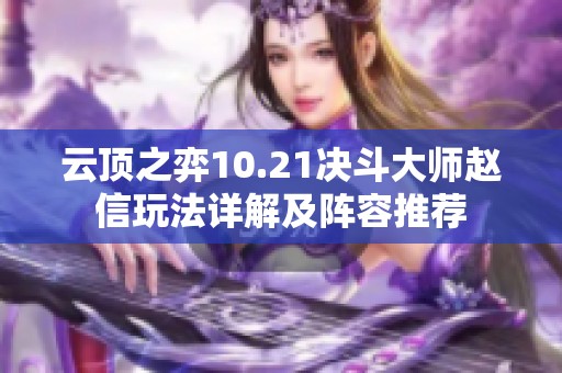 云顶之弈10.21决斗大师赵信玩法详解及阵容推荐