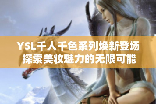 YSL千人千色系列焕新登场 探索美妆魅力的无限可能