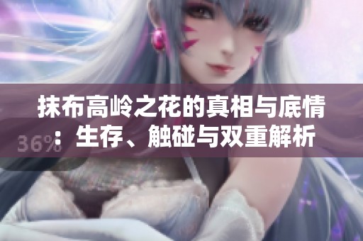 抹布高岭之花的真相与底情：生存、触碰与双重解析