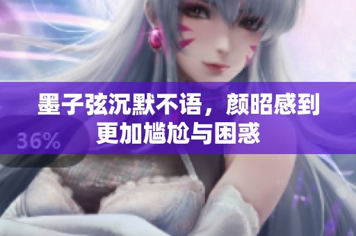 墨子弦沉默不语，颜昭感到更加尴尬与困惑