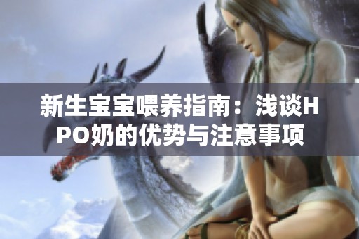 新生宝宝喂养指南：浅谈HPO奶的优势与注意事项