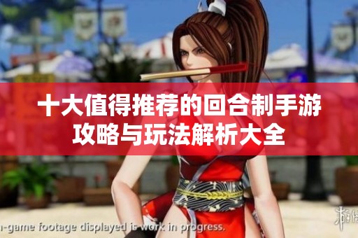 十大值得推荐的回合制手游攻略与玩法解析大全