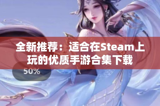 全新推荐：适合在Steam上玩的优质手游合集下载