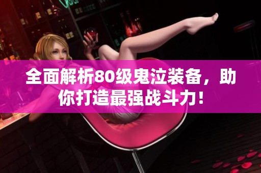 全面解析80级鬼泣装备，助你打造最强战斗力！