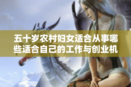 五十岁农村妇女适合从事哪些适合自己的工作与创业机会