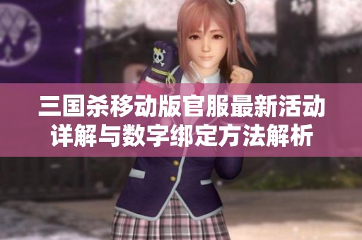 三国杀移动版官服最新活动详解与数字绑定方法解析