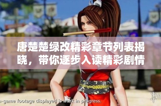 唐楚楚绿改精彩章节列表揭晓，带你逐步入读精彩剧情