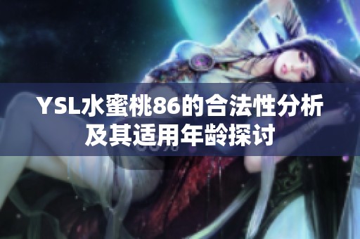 YSL水蜜桃86的合法性分析及其适用年龄探讨