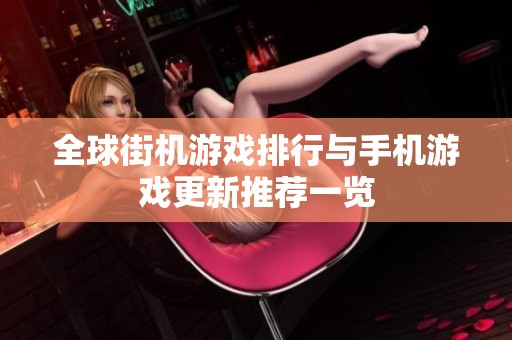 全球街机游戏排行与手机游戏更新推荐一览
