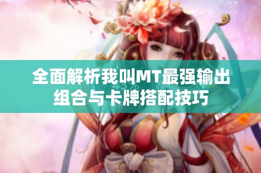 全面解析我叫MT最强输出组合与卡牌搭配技巧