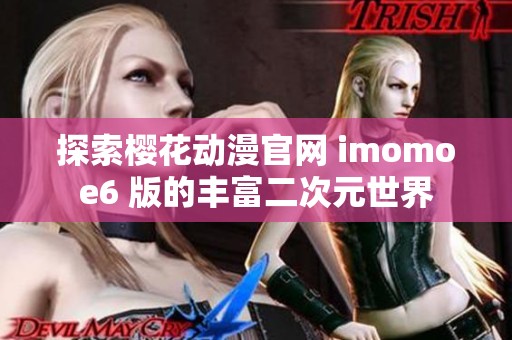 探索樱花动漫官网 imomoe6 版的丰富二次元世界