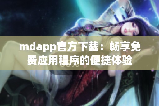 mdapp官方下载：畅享免费应用程序的便捷体验