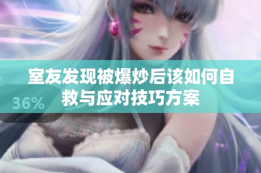 室友发现被爆炒后该如何自救与应对技巧方案