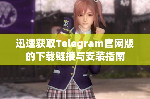 迅速获取Telegram官网版的下载链接与安装指南