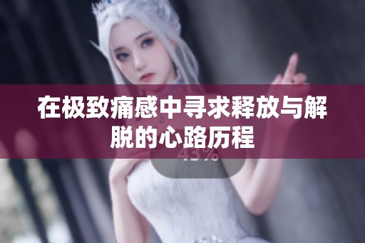 在极致痛感中寻求释放与解脱的心路历程