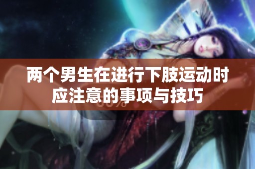 两个男生在进行下肢运动时应注意的事项与技巧