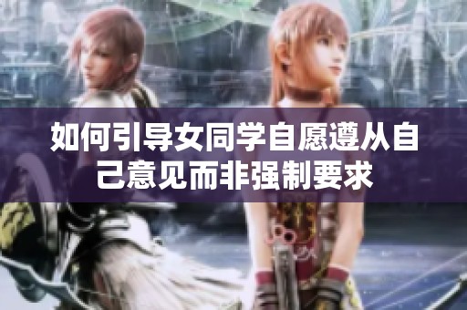 如何引导女同学自愿遵从自己意见而非强制要求