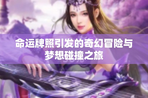 命运牌照引发的奇幻冒险与梦想碰撞之旅