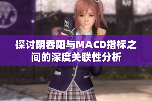 探讨阴吞阳与MACD指标之间的深度关联性分析