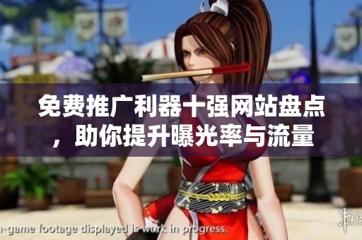 免费推广利器十强网站盘点，助你提升曝光率与流量
