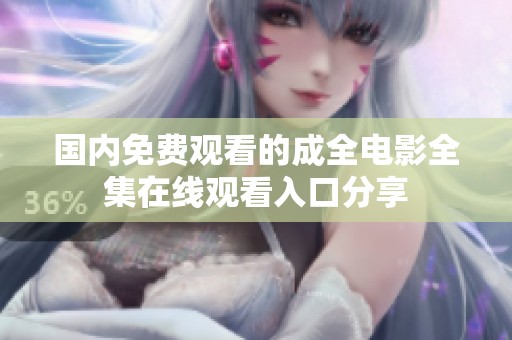 国内免费观看的成全电影全集在线观看入口分享