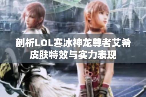 剖析LOL寒冰神龙尊者艾希皮肤特效与实力表现