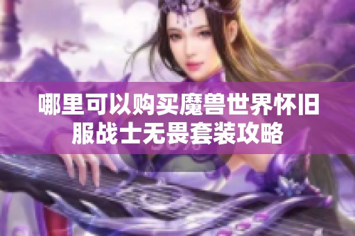 哪里可以购买魔兽世界怀旧服战士无畏套装攻略