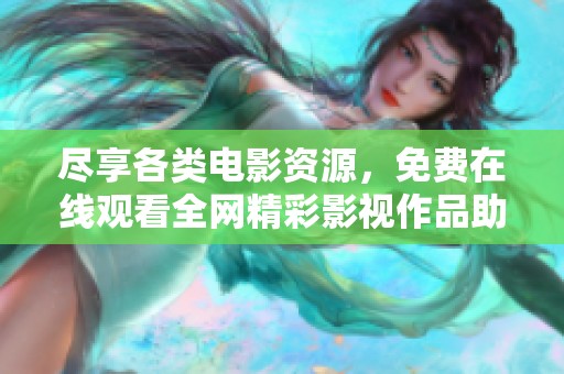 尽享各类电影资源，免费在线观看全网精彩影视作品助手