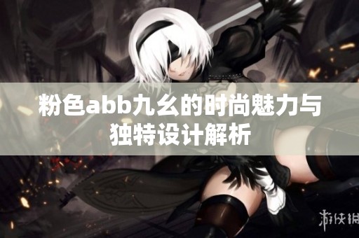 粉色abb九幺的时尚魅力与独特设计解析