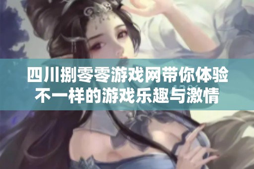 四川捌零零游戏网带你体验不一样的游戏乐趣与激情