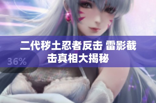 二代秽土忍者反击 雷影截击真相大揭秘